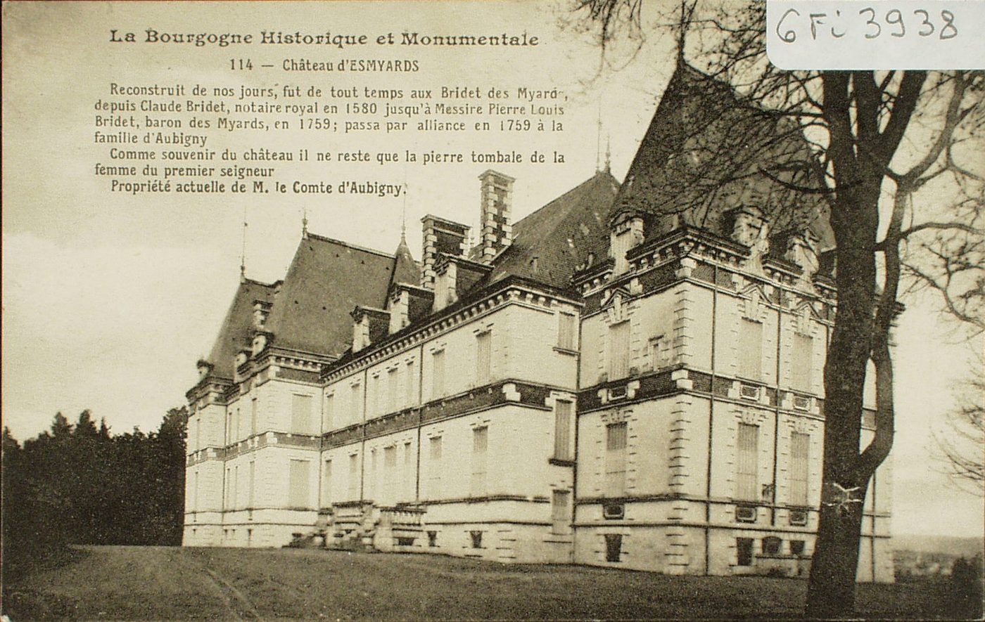 La Bourgogne Historique et Monumentale. Château d'Esmyards. Reconstruit de nos jours, fut de tout temps aux Bridet des Myard, depuis Claude Bridet, notaire royal en 1580 jusqu'à Messire Pierre Louis Bridet, baron des Myards, en 1759 ; passa par alliance en 1759 à la famille d'Aubigny. Comme souvenir du château il ne reste que la pierre tombale de la femme du premier seigneur. Propriété actuelle de M.le Comte d'Aubigny.