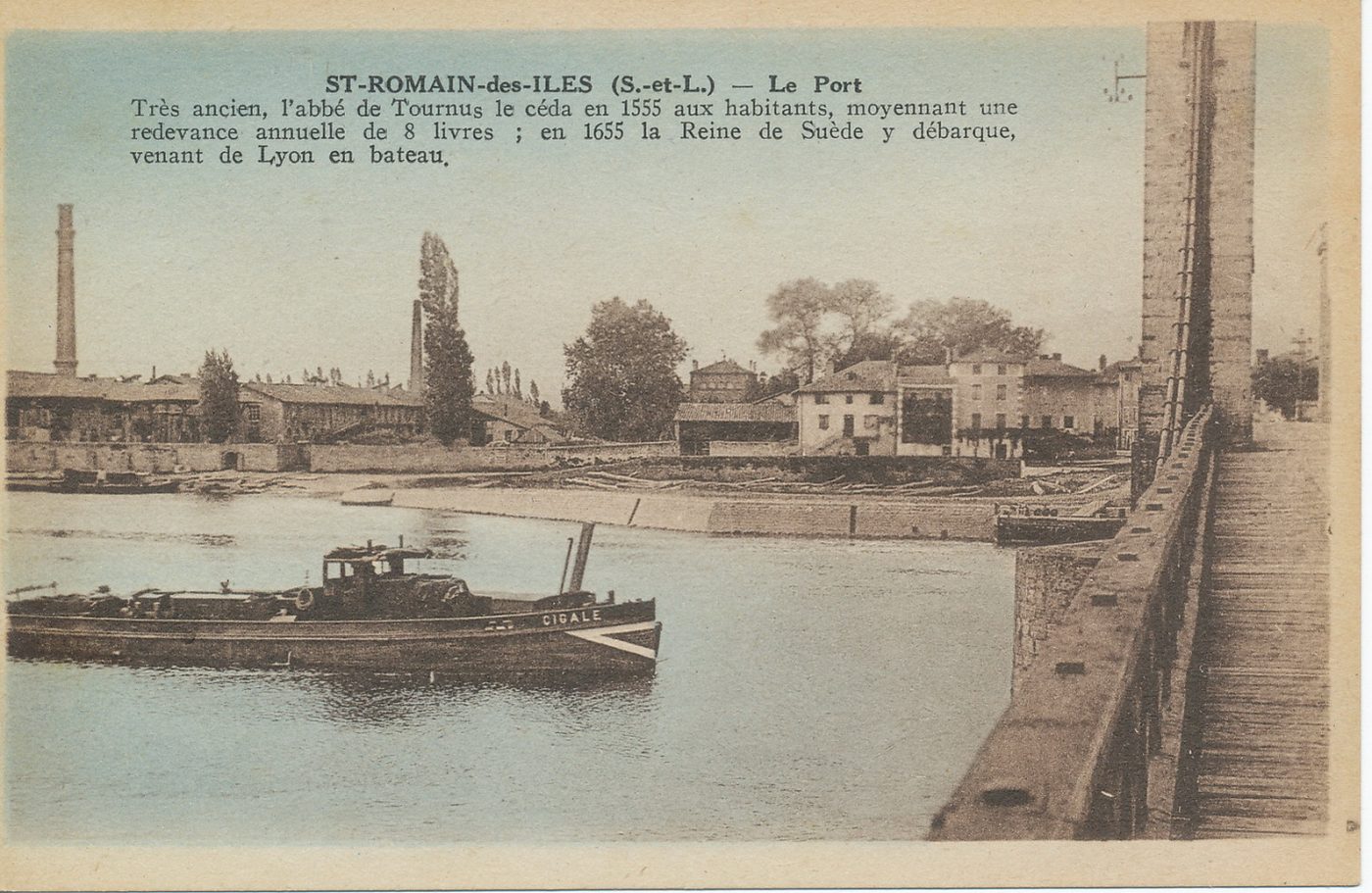 Saint-Romain-des-Iles. Le port. Très ancien, l'abbé de Tournus le céda en 1555 aux habitants, moyennant une redevance annuelle de 8 livres ; en 1655 la reine de Suède y débarque, venant de Lyon en bateau.