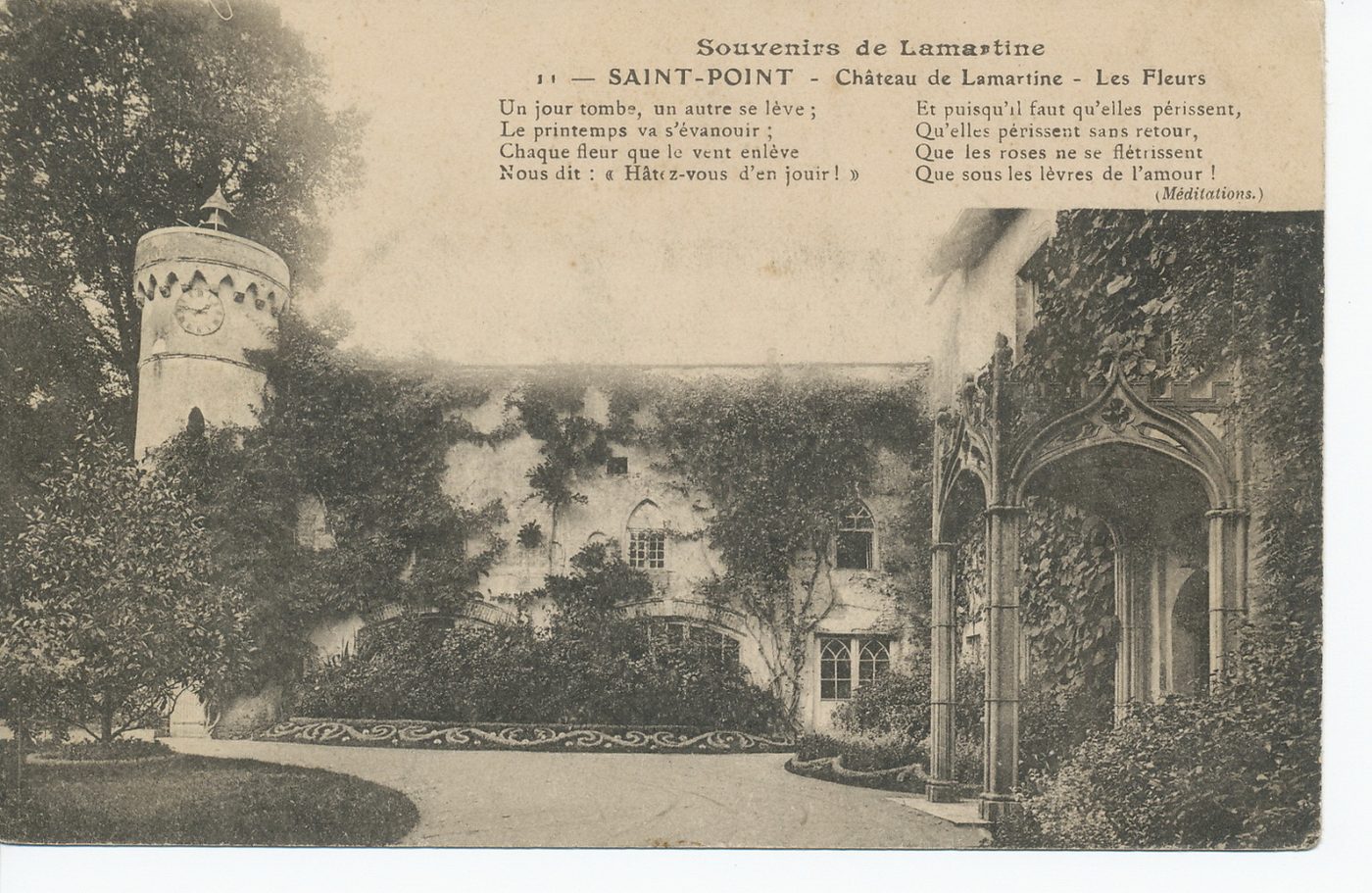 Souvenirs de Lamartine. Saint-Point. Château de Lamartine. Les fleurs. "Un jour tombe, un autre se lève ; Le printemps va s'évanouir ; Chaque fleur que le vent enlève ; Nous dit "Hâtez-vous d'en jouir !" Et puiqu'il faut qu'elles périssent ; Qu'elles périssent sans retour ; Que les roses ne se flétrissent ; Que sous les lèvres, de l'amour". (Méditations).