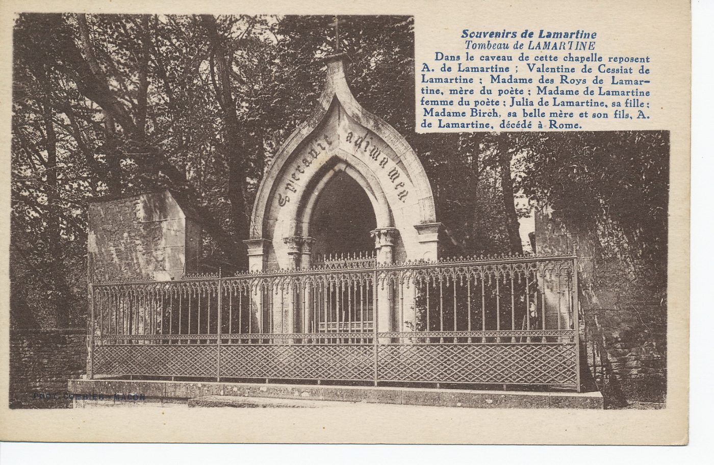 Souvenirs de Lamartine. Tombeau de Lamartine. Dans le caveau de cette chapelle reposent A. de Lamartine ; Valentine de Cessiat de Lamartine ; Madame des Roys de Lamartine, mère du poète ; Madame de Lamartine femme du poète ; Julia de Lamartine, sa fille ; Madame Birch, sa belle mère et son fils, A. de Lamartine, décédé à Rome.