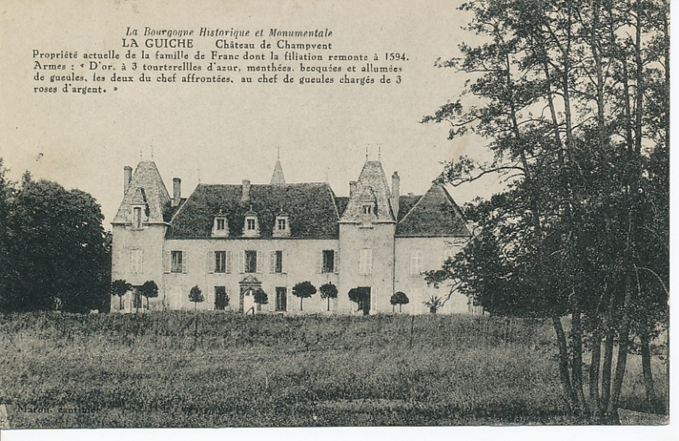 La Bourgogne historique et monumentale. La Guiche. Château de Champvent. Propriété actuelle de la famille de Franc dont la filiation remonte à 1594. Armes : "D'or, à 3 tourterelles d'azur, menthées, becquées et allumées de gueule, les deux du chef affrontées, au chef de gueules, les deux affrontées, au chef de gueules chargés de 3 roses d'argent".