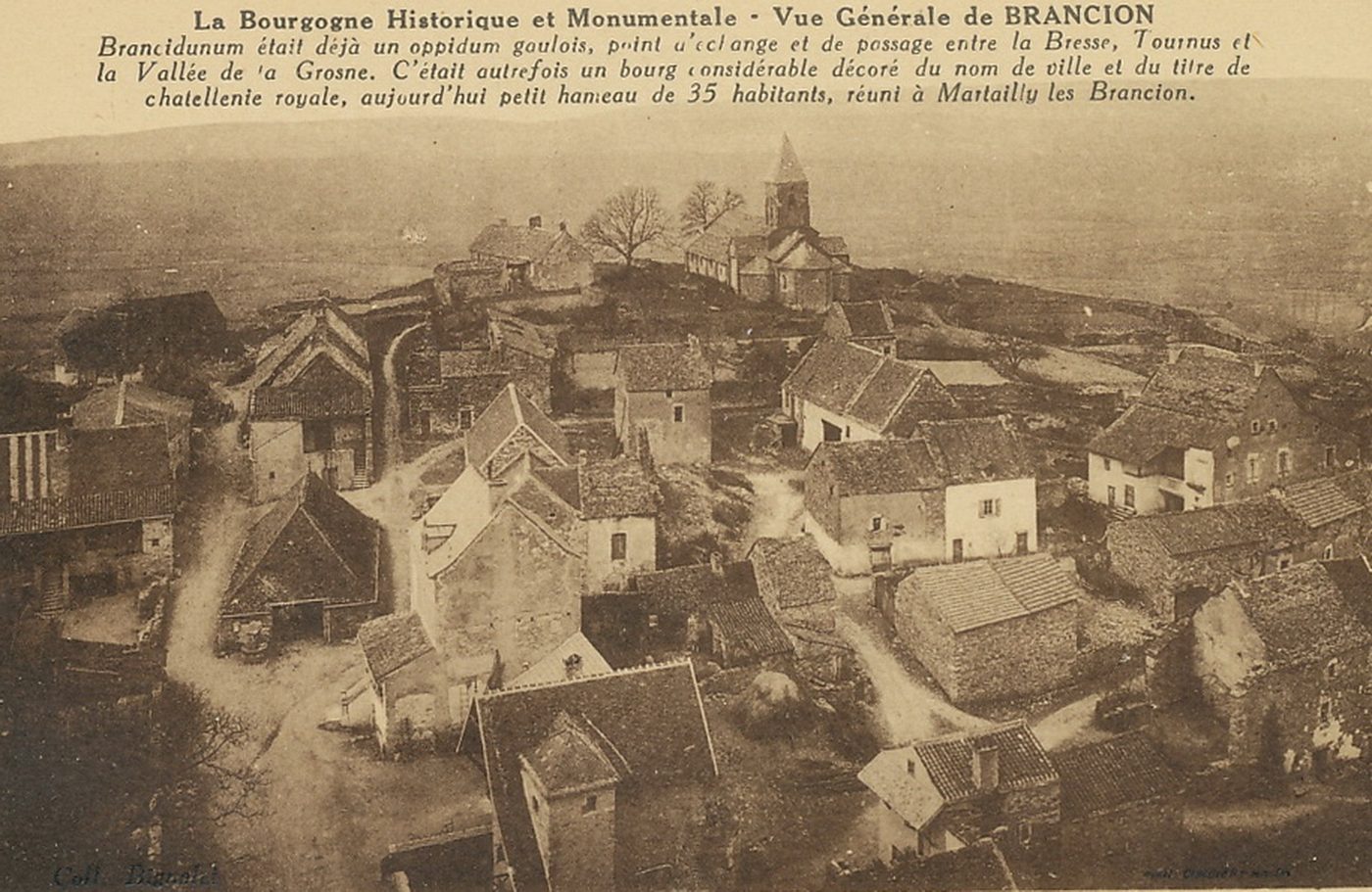La Bourgogne historique et monumentale. Vue générale de Brancion. Brancidunum était déjà un oppidum gaulois, point d'échange et de passage entre la Bresse, Tournus et la Vallée de la Grosne. C'était autrefois un bourg considérable décoré du nom de ville et du titre de châtellenie royale, aujourd'hui petit hameau de 35 habitants, réuni à Martailly-lès-Brancion.